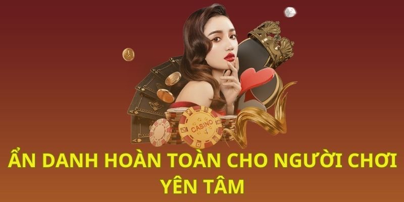 Ẩn danh hoàn toàn giúp người chơi yên tâm Ẩn danh hoàn toàn giúp người chơi yên tâm