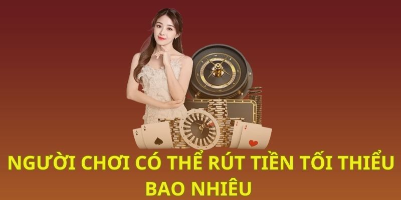 Số tiền tối thiểu người chơi cần rút Số tiền tối thiểu người chơi cần rút